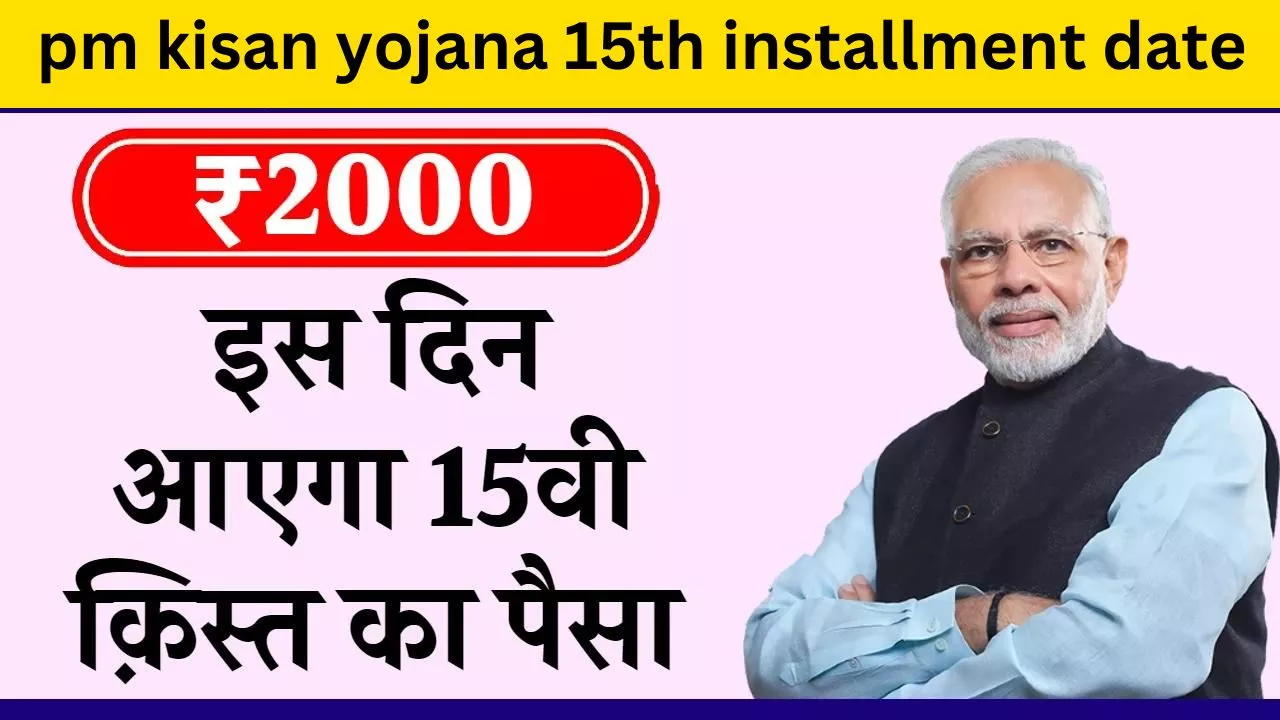 pm kisan yojana 15th installment date